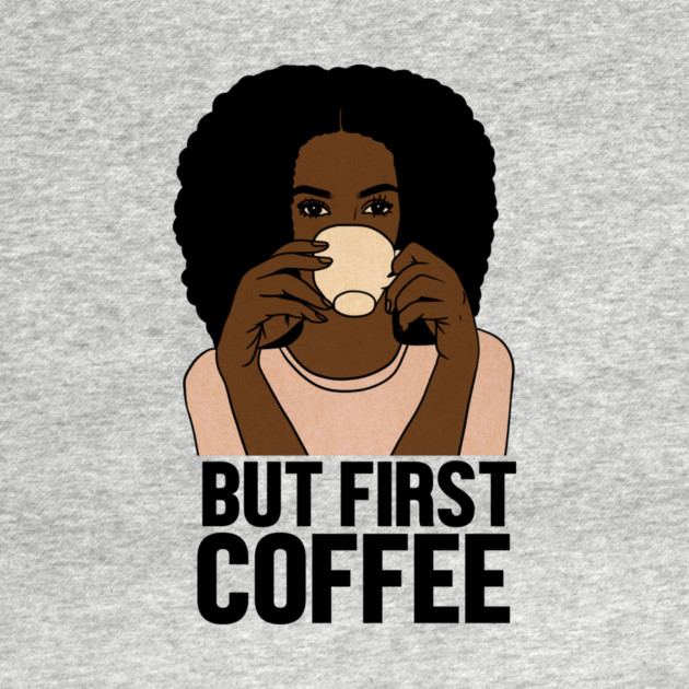But First Coffee, Afro Woman, Coffee Lover by logiamerch