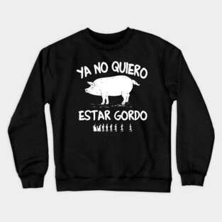 Ya No Quiero Estar Gordo - I don't want to be fat anymore Crewneck Sweatshirt