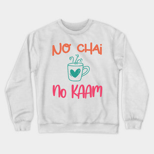 No Chai No Kaam Indian Graphic Tshirt for Chai lovers Crewneck Sweatshirt