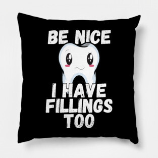 Dental Humor Be Nice I Have Fillings Too Pillow