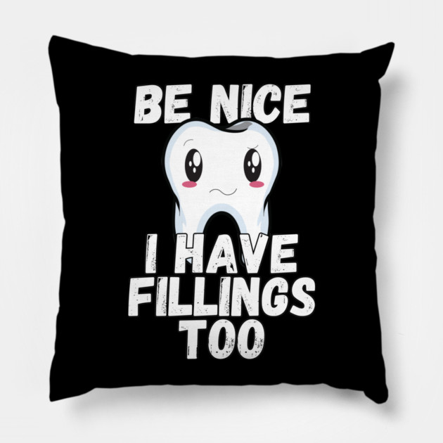 Dental Humor Be Nice I Have Fillings Too Pillow by belownormal