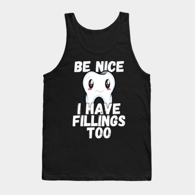 Dental Humor Be Nice I Have Fillings Too Tank Top by belownormal