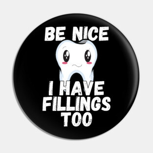 Dental Humor Be Nice I Have Fillings Too Pin