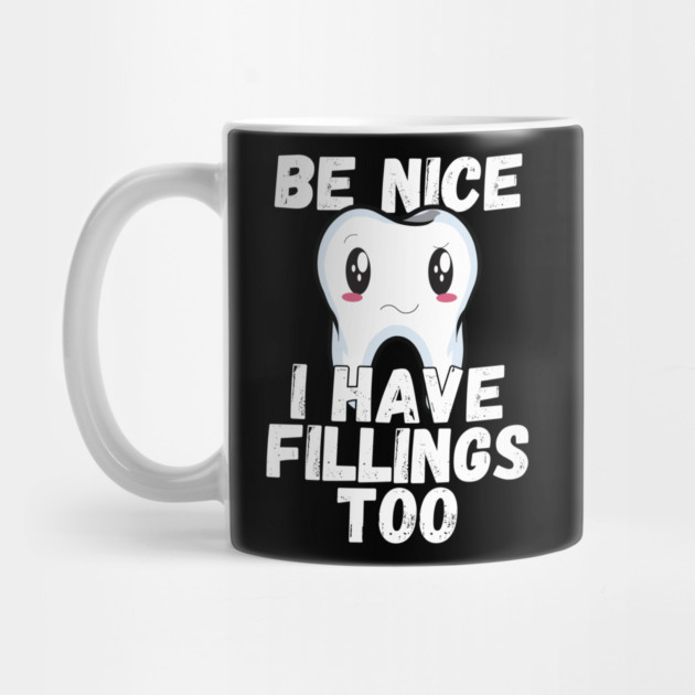 Dental Humor Be Nice I Have Fillings Too by belownormal