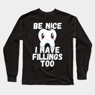Dental Humor Be Nice I Have Fillings Too Long Sleeve T-Shirt