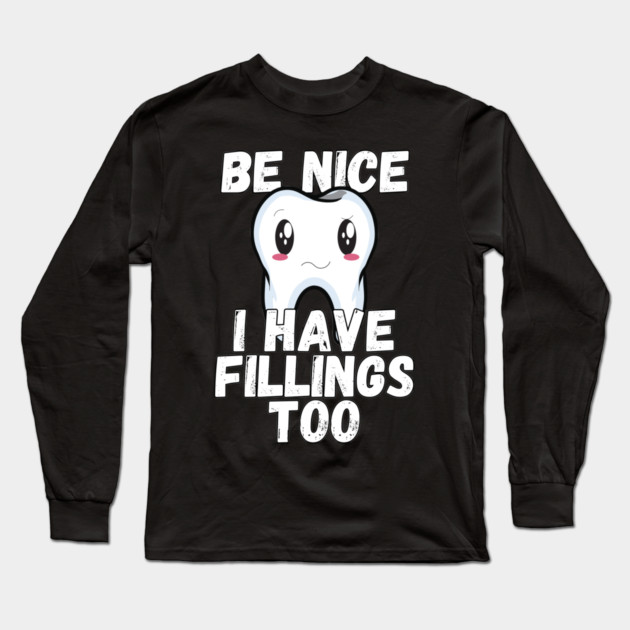 Dental Humor Be Nice I Have Fillings Too Long Sleeve T-Shirt by belownormal