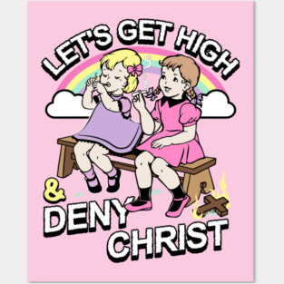 Let's Get High and Deny Christ Posters and Art