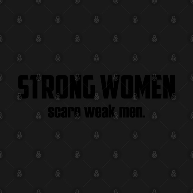 Strong Women Scare Weak Men by UrbanLifeApparel