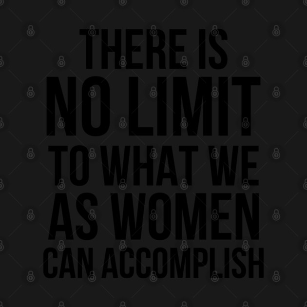 There is No Limit to What Women Can Do by UrbanLifeApparel