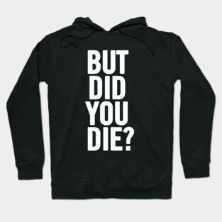 But Did You Die? Hoodie
