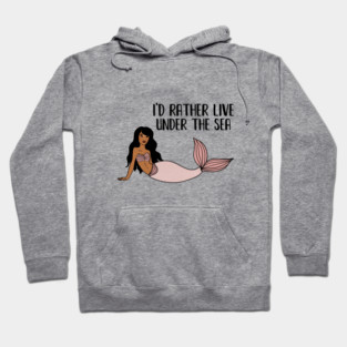 Black Mermaid, I'd rather live under the Sea Hoodie