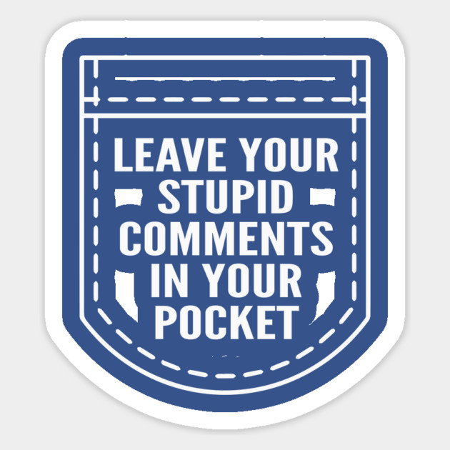 Leave Your Stupid Comments In Your Pocket Sticker by Cosmo Gazoo