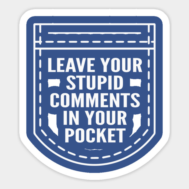 Leave Your Stupid Comments In Your Pocket Magnet by Cosmo Gazoo