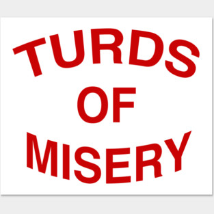 TURDS OF MISERY Posters and Art