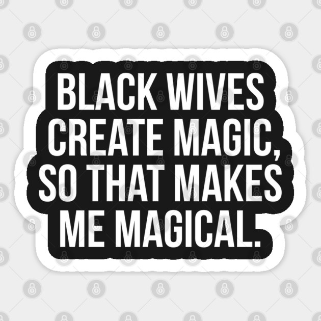 Black Wives Create Magic, So that Makes Me Magical Sticker by UrbanLifeApparel
