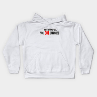i didn't offend you... you got offended Kids Hoodie