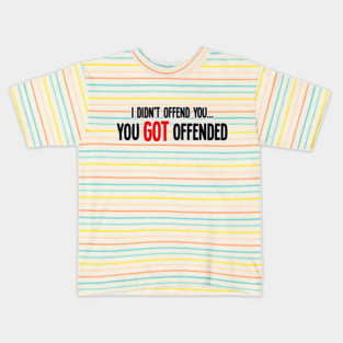 i didn't offend you... you got offended Kids T-Shirt