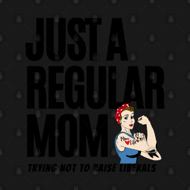 Just A Regular Mom Trying Not To Raise Liberals by Pixel Threads 