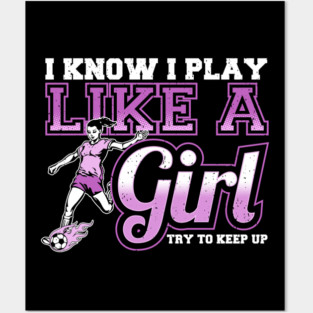 I Know I Play Like a Girl, Try To Keep Up Soccer Posters and Art