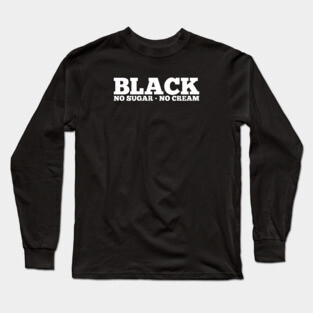 Black No Sugar No Cream Long Sleeve T-Shirt