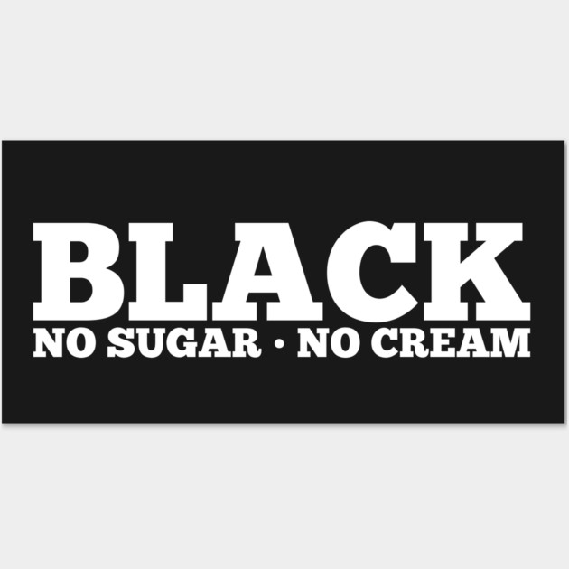 Black No Sugar No Cream Wall Art by UrbanLifeApparel