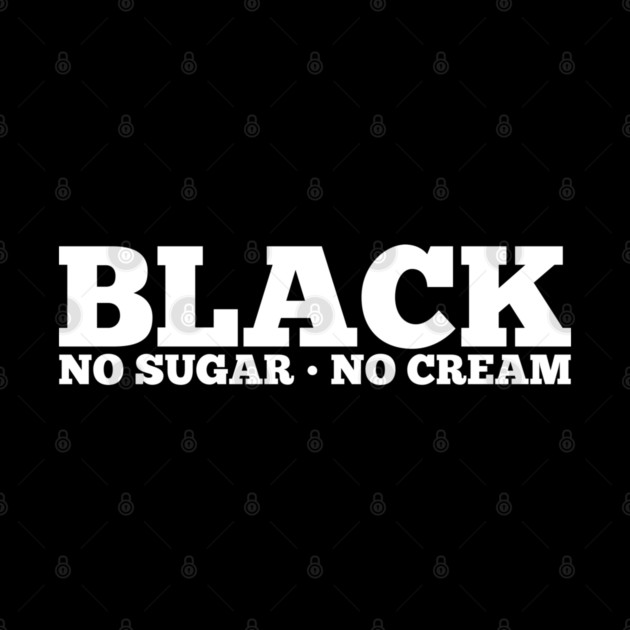 Black No Sugar No Cream by UrbanLifeApparel