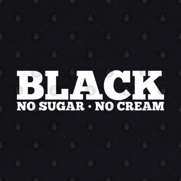 Black No Sugar No Cream by UrbanLifeApparel