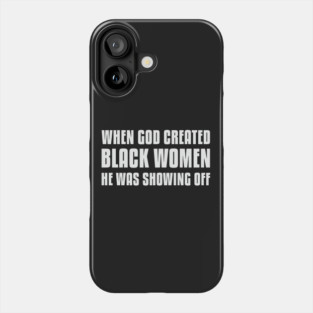 When God Created Black Women He Was Showing Off Phone Case