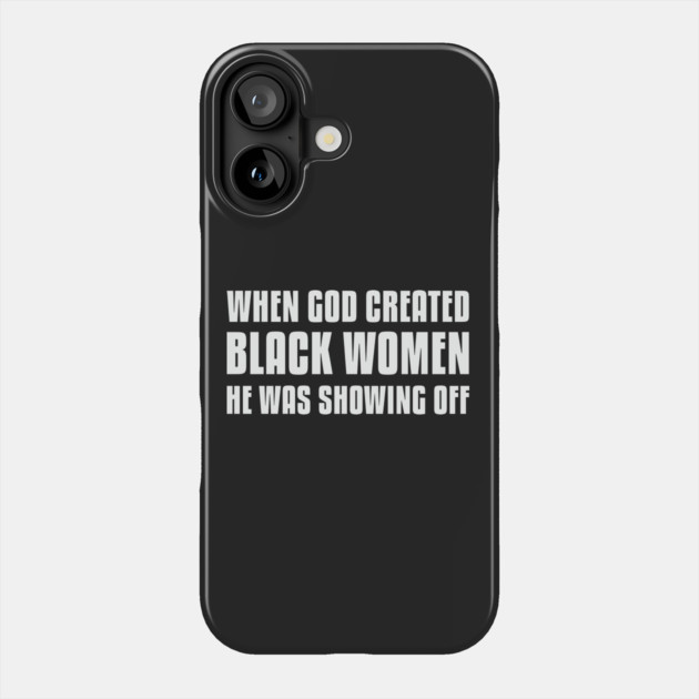 When God Created Black Women He Was Showing Off Phone Case by UrbanLifeApparel