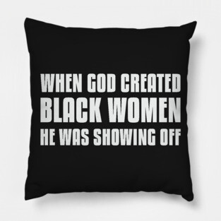 When God Created Black Women He Was Showing Off Pillow