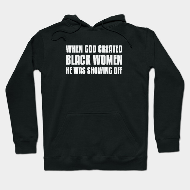 When God Created Black Women He Was Showing Off Hoodie by UrbanLifeApparel