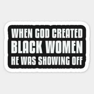 When God Created Black Women He Was Showing Off Magnet