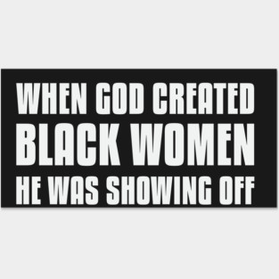 When God Created Black Women He Was Showing Off Posters and Art