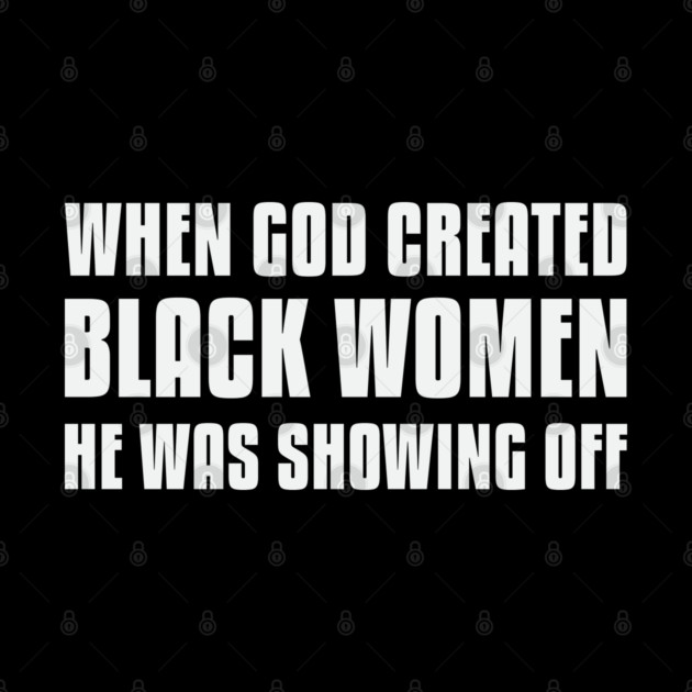 When God Created Black Women He Was Showing Off by UrbanLifeApparel