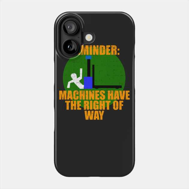 Reminder Machines Have The Right of Way Phone Case by belownormal