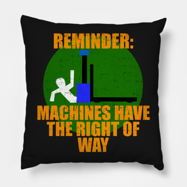 Reminder Machines Have The Right of Way Pillow by belownormal