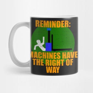 Reminder Machines Have The Right of Way Mug