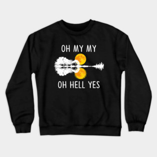 Oh My My Oh Hell Yes Guitar Lake Shadow Music Gifts Crewneck Sweatshirt