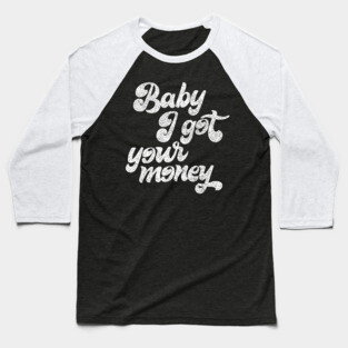 Baby I Got Your Money ▲ Hip Hop Design Baseball T-Shirt