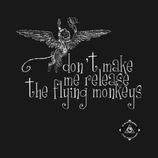 Don't Make Me Release the Flying Monkeys! T-Shirt