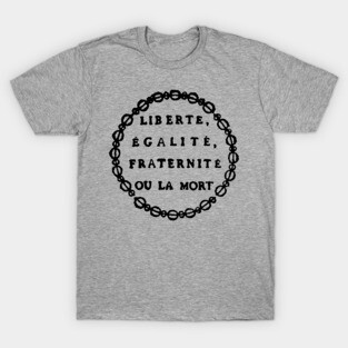 Liberté, Égalité, Fraternité Ou La Mort - Liberty, Equality, Fraternity or Death, French Revolution, Jacobin, Robespierre T-Shirt
