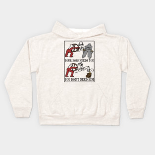 Your Boss Needs You, You Don't Need Him - Labor Union, Socialist, Leftist, Protest, Propaganda Kids Hoodie