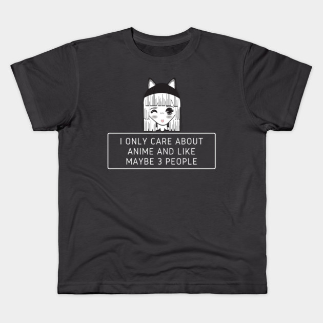 I Only Care About Anime And Like Maybe 3 People Kids T-Shirt by Pixel Threads 