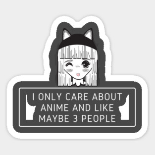 I Only Care About Anime And Like Maybe 3 People Sticker