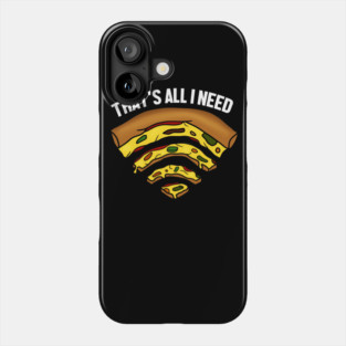 Pizza and WIFI Signal, That's All I need, Funny Phone Case