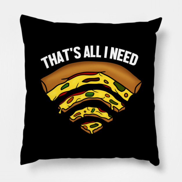 Pizza and WIFI Signal, That's All I need, Funny Pillow by logiamerch
