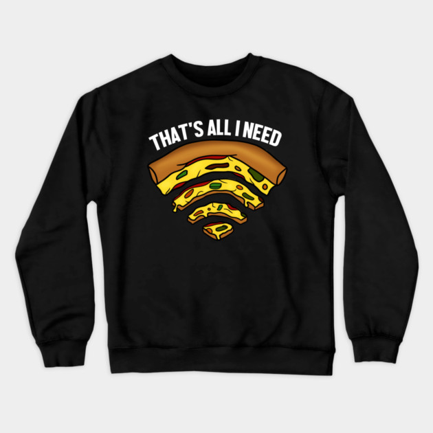 Pizza and WIFI Signal, That's All I need, Funny Crewneck Sweatshirt by logiamerch