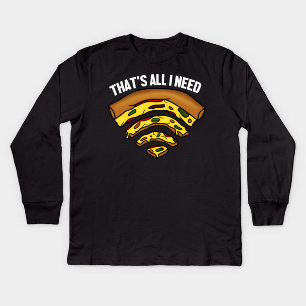 Pizza and WIFI Signal, That's All I need, Funny Kids Long Sleeve T-Shirt by logiamerch