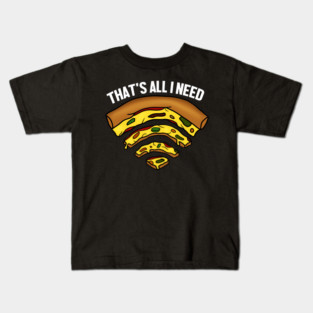 Pizza and WIFI Signal, That's All I need, Funny Kids T-Shirt