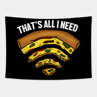 Pizza and WIFI Signal, That's All I need, Funny Tapestry